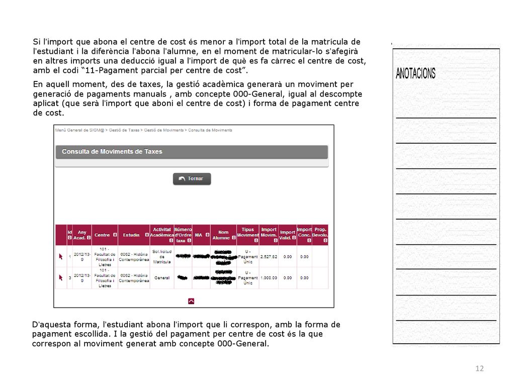 Si l’import que abona el centre de cost és menor a l’import total de la matrícula de l’estudiant i la diferència l’abona l’alumne, en el moment de matricular-lo s’afegirà en altres imports una deducció igual a l’import de què es fa càrrec el centre de cost, amb el codi 11-Pagament parcial per centre de cost .