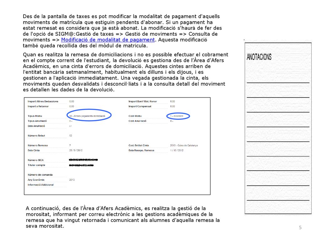 Des de la pantalla de taxes es pot modificar la modalitat de pagament d aquells moviments de matrícula que estiguin pendents d abonar. Si un pagament ha estat remesat es considera que ja està abonat. La modificació s haurà de fer des de l opció de de taxes => Gestió de moviments => Consulta de moviments => Modificació de modalitat de pagament. Aquesta modificació també queda recollida des del mòdul de matrícula.