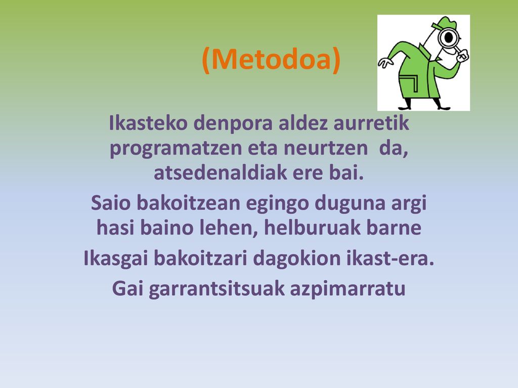 (Metodoa) Ikasteko denpora aldez aurretik programatzen eta neurtzen da, atsedenaldiak ere bai.