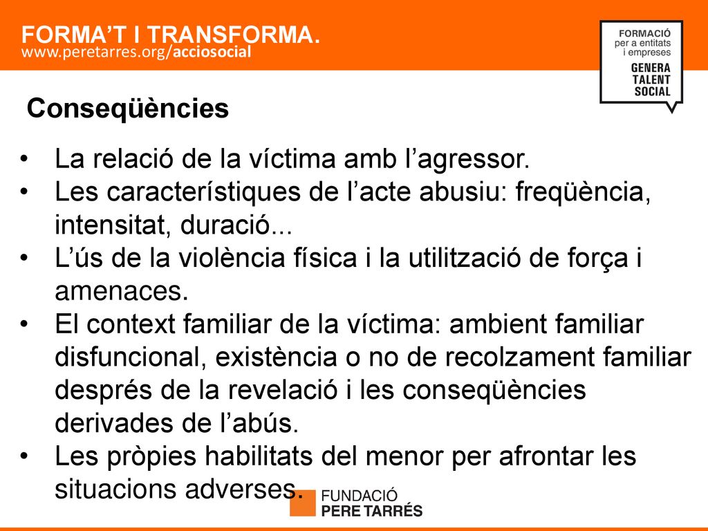 Conseqüències La relació de la víctima amb l’agressor. Les característiques de l’acte abusiu: freqüència, intensitat, duració...