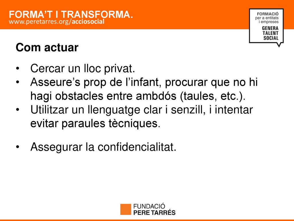 Com actuar Cercar un lloc privat. Asseure’s prop de l’infant, procurar que no hi hagi obstacles entre ambdós (taules, etc.).