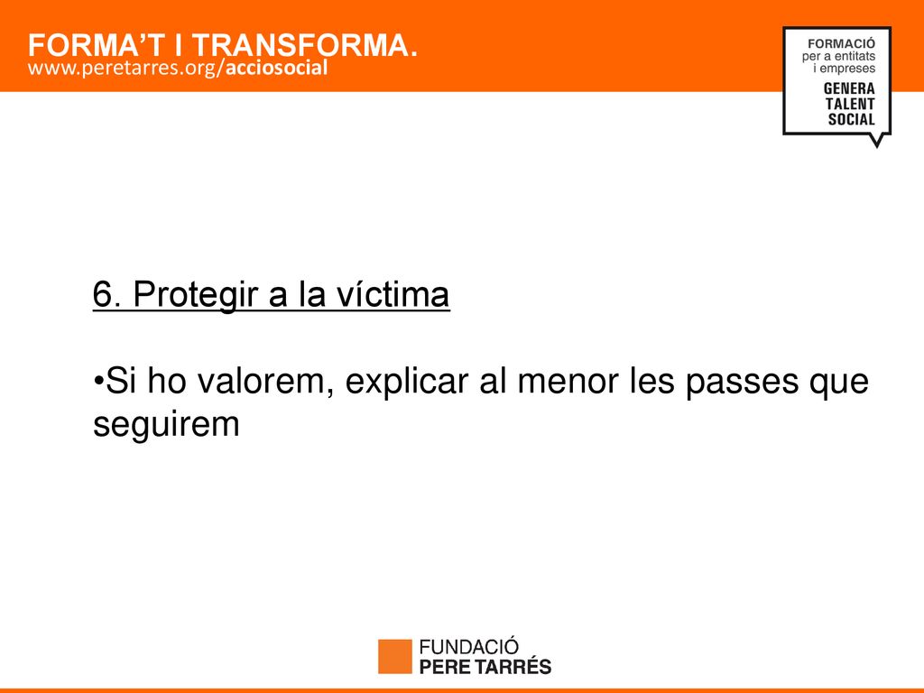 6. Protegir a la víctima Si ho valorem, explicar al menor les passes que seguirem