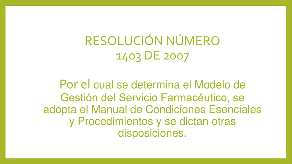 RESOLUCIÓN NÚMERO 1403 DE 2007 Por el cual se determina el Modelo de Gestión del Servicio Farmacéutico, se adopta el Manual de Condiciones Esenciales y Procedimientos y se dictan otras disposiciones.