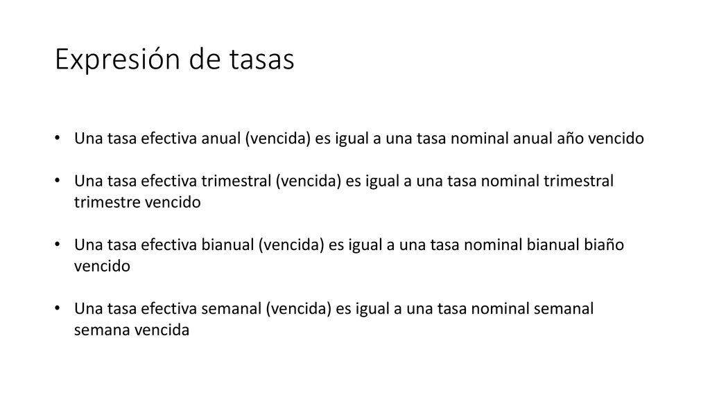 Expresión de tasas Una tasa efectiva anual (vencida) es igual a una tasa nominal anual año vencido.