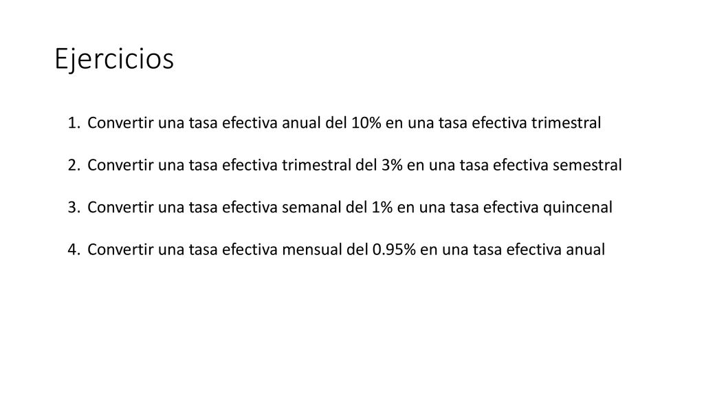 Ejercicios Convertir una tasa efectiva anual del 10% en una tasa efectiva trimestral.