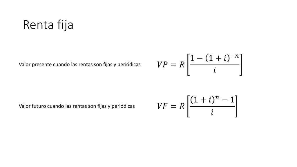 Renta fija 𝑉𝑃=𝑅 1− 1+𝑖 −𝑛 𝑖 𝑉𝐹=𝑅 1+𝑖 𝑛 −1 𝑖