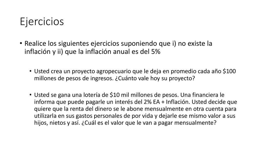 Ejercicios Realice los siguientes ejercicios suponiendo que i) no existe la inflación y ii) que la inflación anual es del 5%