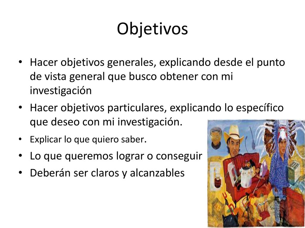 Objetivos Hacer objetivos generales, explicando desde el punto de vista general que busco obtener con mi investigación.