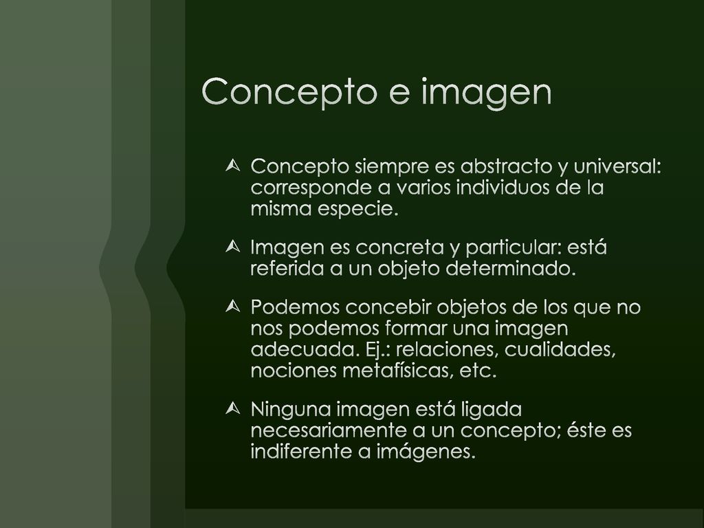 Concepto e imagen Concepto siempre es abstracto y universal: corresponde a varios individuos de la misma especie.