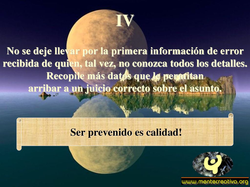 IV No se deje llevar por la primera información de error recibida de quien, tal vez, no conozca todos los detalles.