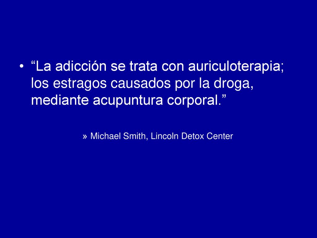 La adicción se trata con auriculoterapia; los estragos causados por la droga, mediante acupuntura corporal.