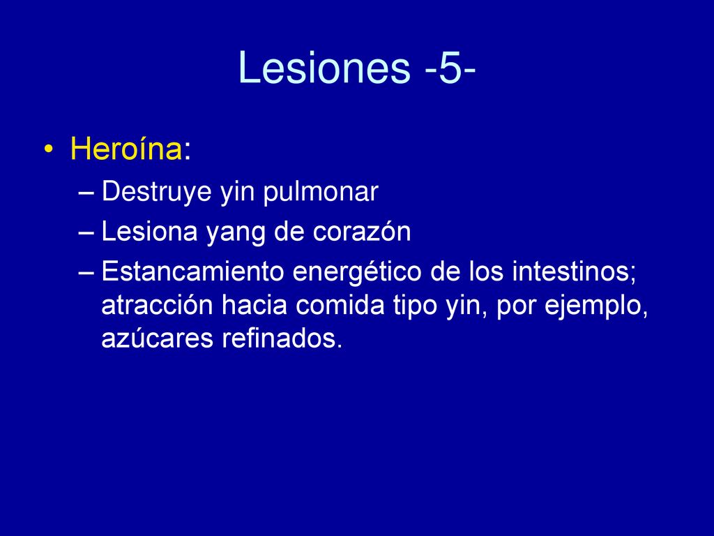 Lesiones -5- Heroína: Destruye yin pulmonar Lesiona yang de corazón