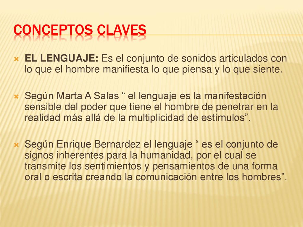 Conceptos claves EL LENGUAJE: Es el conjunto de sonidos articulados con lo que el hombre manifiesta lo que piensa y lo que siente.