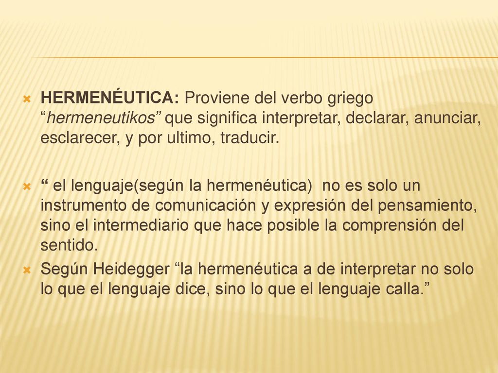 HERMENÉUTICA: Proviene del verbo griego hermeneutikos que significa interpretar, declarar, anunciar, esclarecer, y por ultimo, traducir.