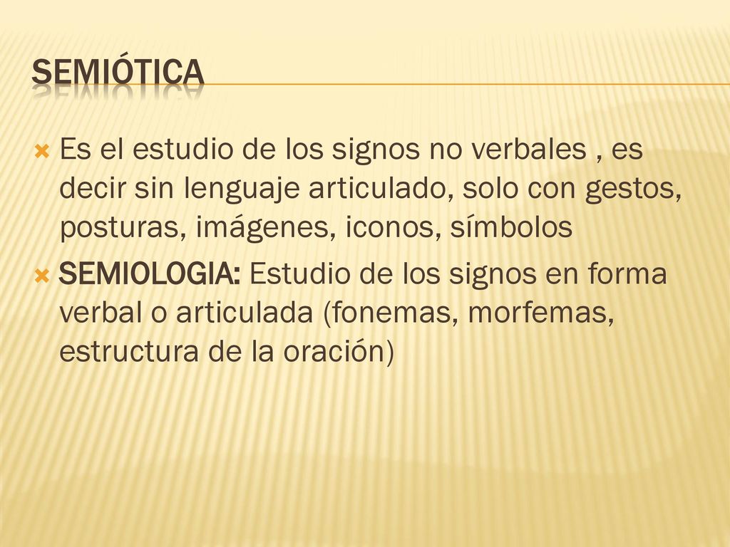 Semiótica Es el estudio de los signos no verbales , es decir sin lenguaje articulado, solo con gestos, posturas, imágenes, iconos, símbolos.