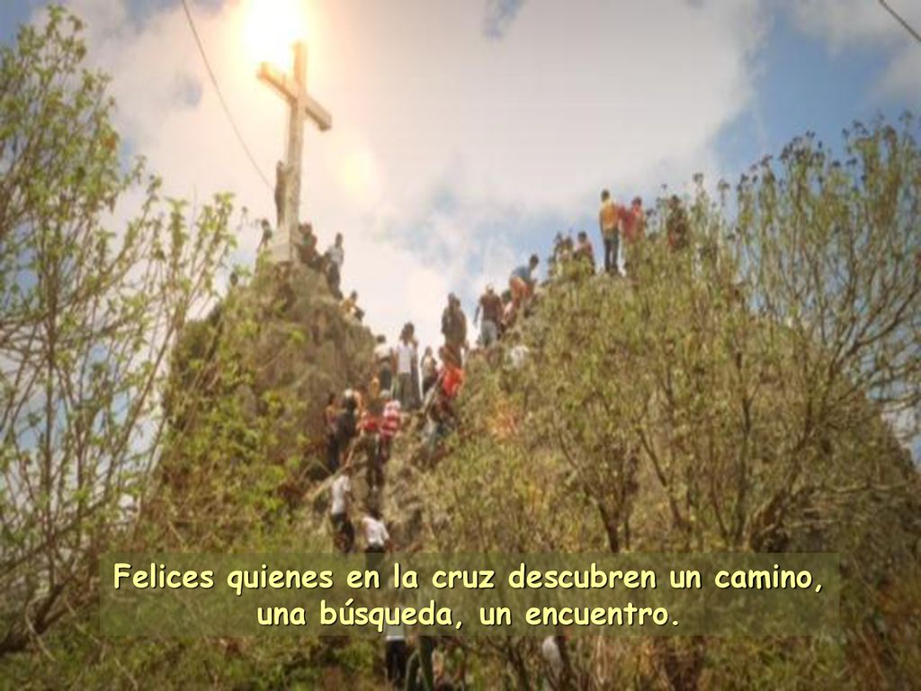 Felices quienes en la cruz descubren un camino, una búsqueda, un encuentro.