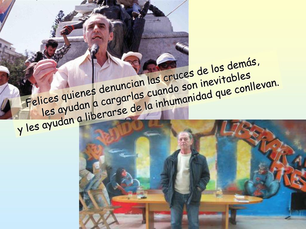 Felices quienes denuncian las cruces de los demás, les ayudan a cargarlas cuando son inevitables y les ayudan a liberarse de la inhumanidad que conllevan.
