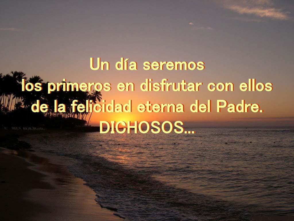 los primeros en disfrutar con ellos de la felicidad eterna del Padre.