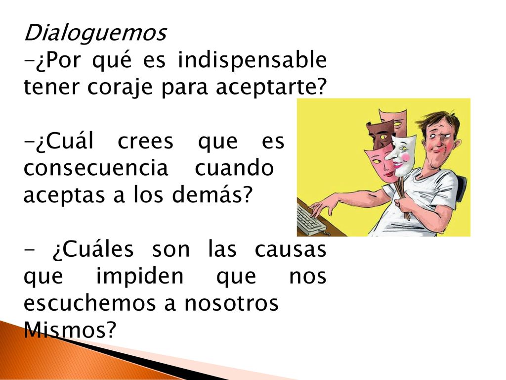 Dialoguemos ¿Por qué es indispensable tener coraje para aceptarte ¿Cuál crees que es la consecuencia cuando no aceptas a los demás