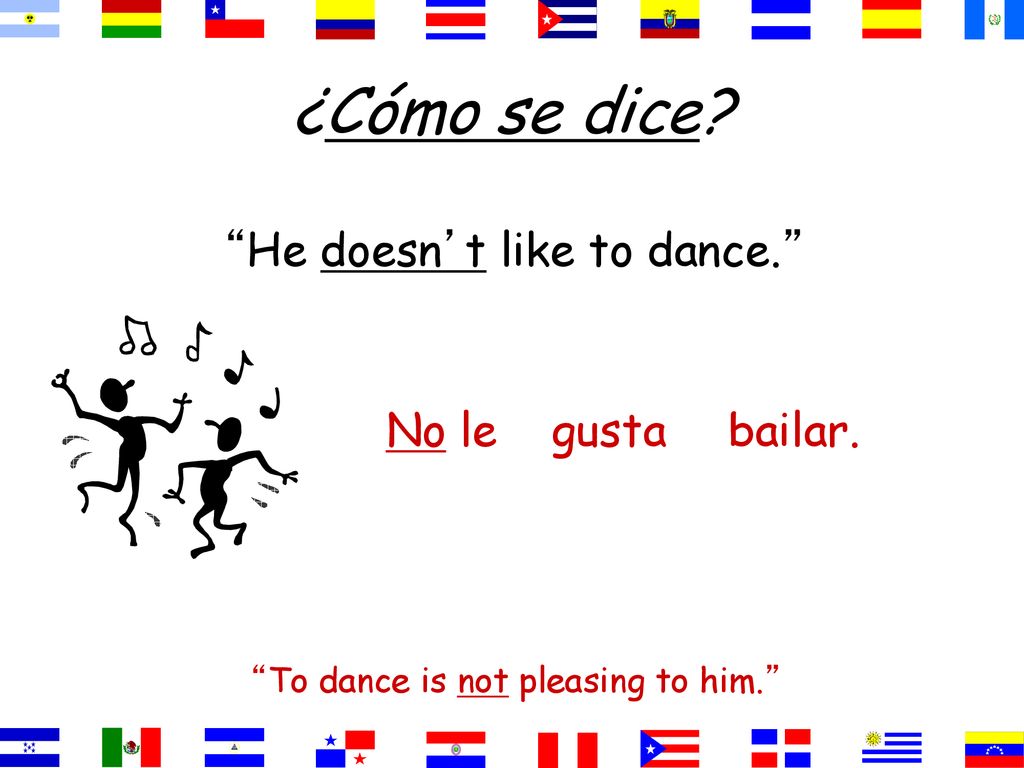 ¿Cómo se dice He doesn’t like to dance. No le gusta bailar.