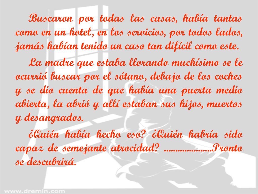 Buscaron por todas las casas, había tantas como en un hotel, en los servicios, por todos lados, jamás habían tenido un caso tan difícil como este.