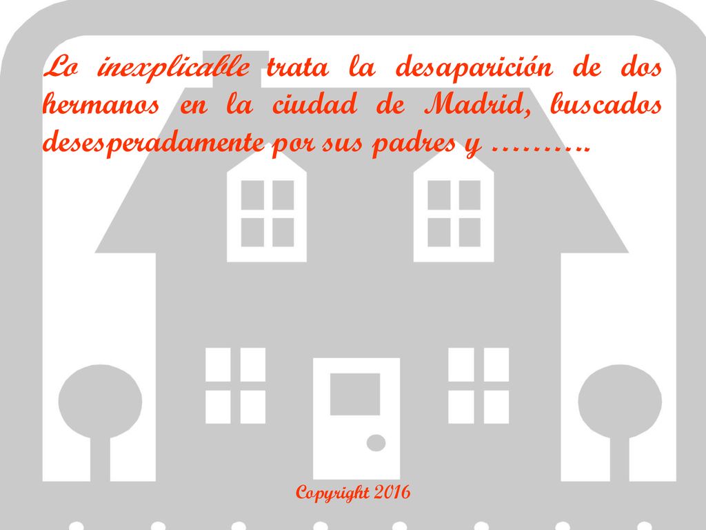 Lo inexplicable trata la desaparición de dos hermanos en la ciudad de Madrid, buscados desesperadamente por sus padres y ……….