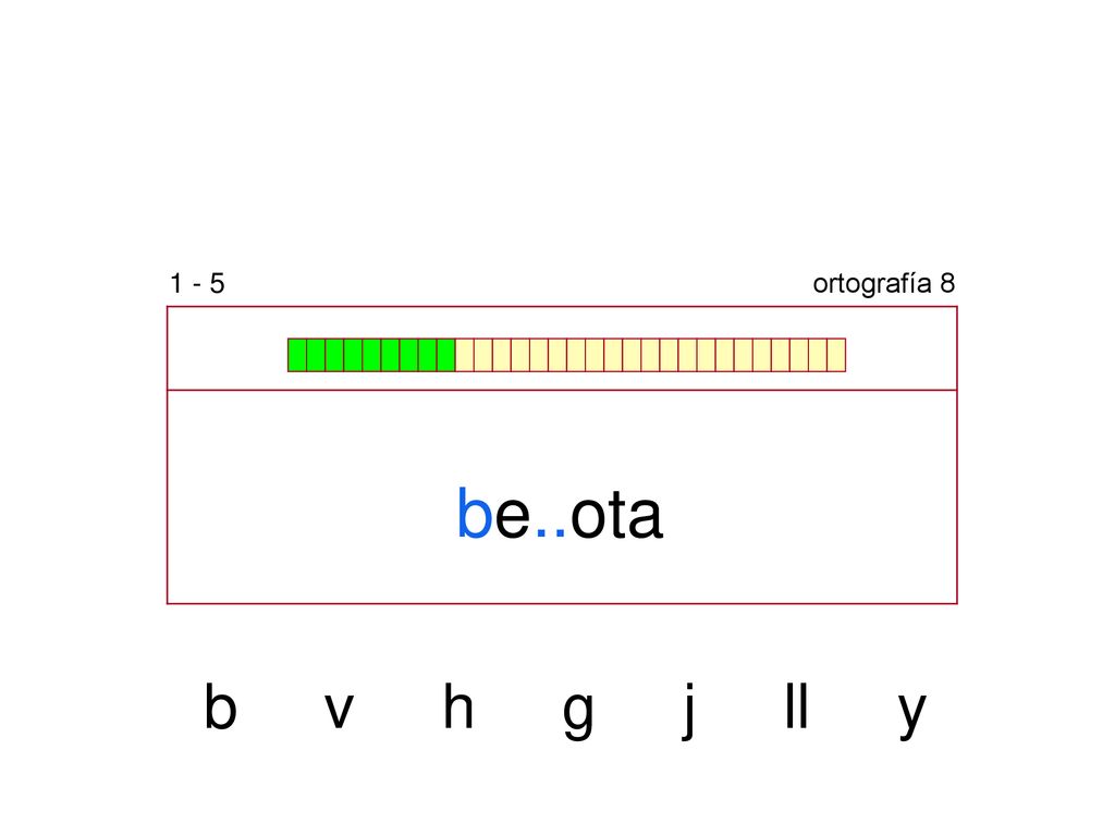 1 - 5 ortografía 8 be..ota b v h g j ll y