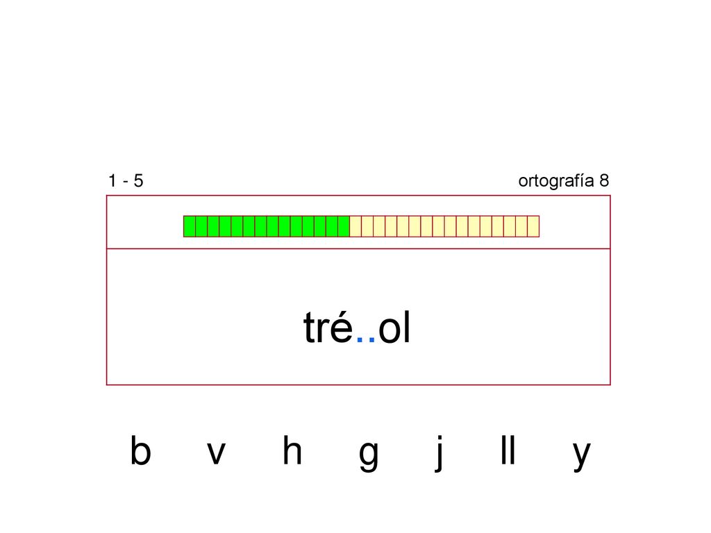 1 - 5 ortografía 8 tré..ol b v h g j ll y