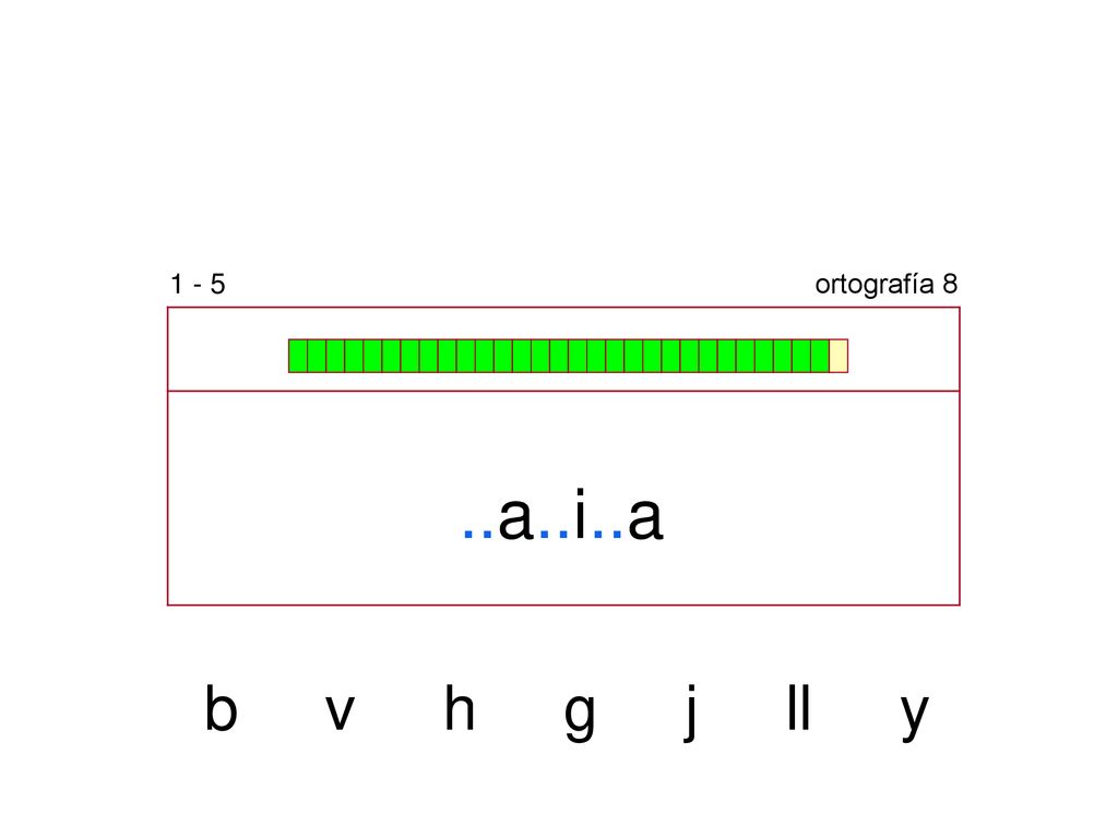 1 - 5 ortografía 8 ..a..i..a b v h g j ll y