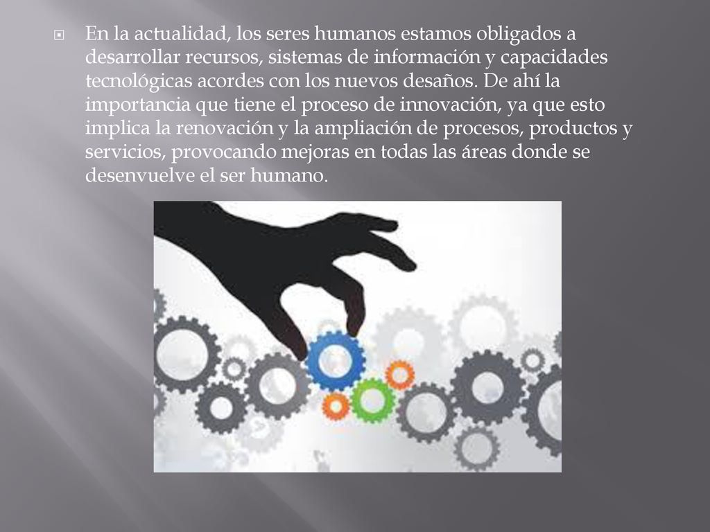En la actualidad, los seres humanos estamos obligados a desarrollar recursos, sistemas de información y capacidades tecnológicas acordes con los nuevos desaños.