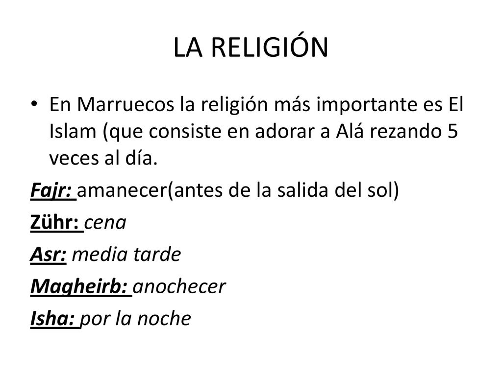 LA RELIGIÓN En Marruecos la religión más importante es El Islam (que consiste en adorar a Alá rezando 5 veces al día.