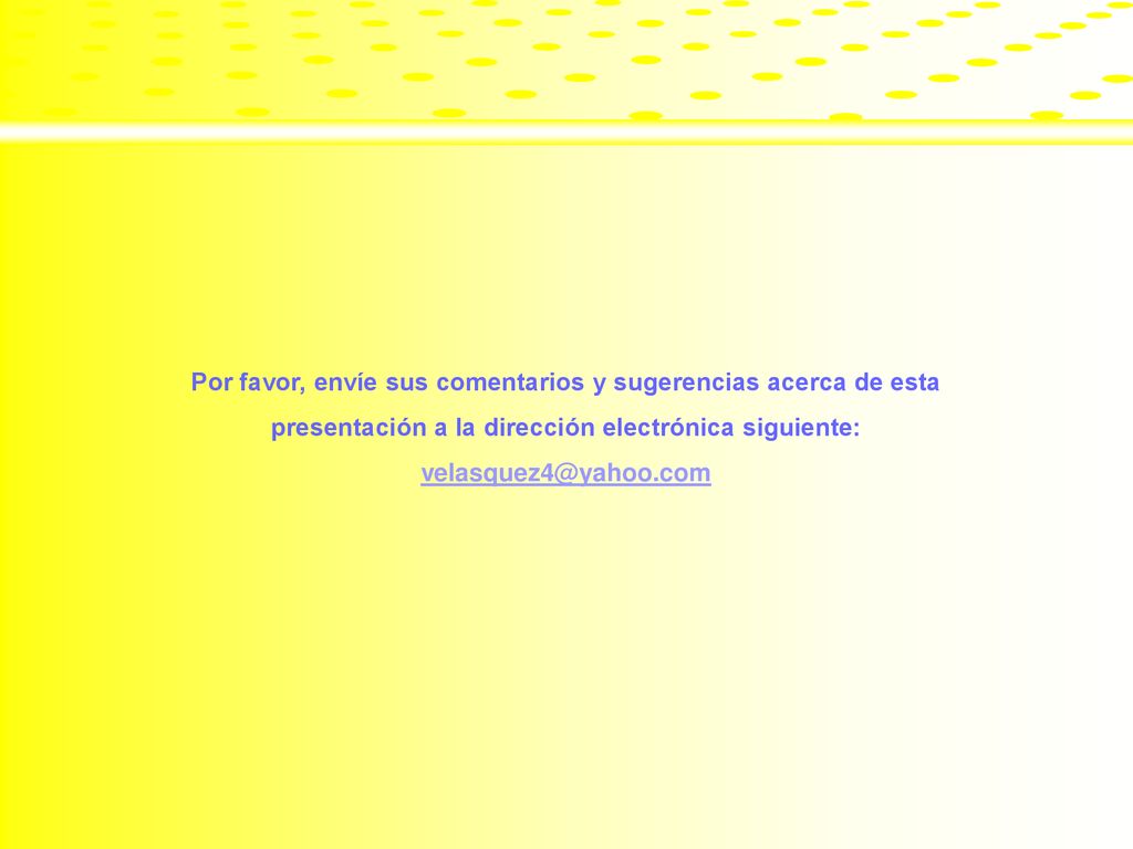 Por favor, envíe sus comentarios y sugerencias acerca de esta presentación a la dirección electrónica siguiente:
