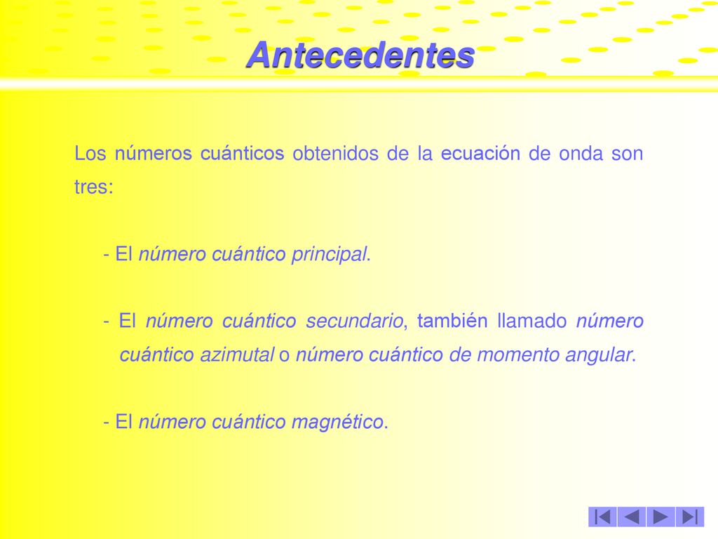 Antecedentes Los números cuánticos obtenidos de la ecuación de onda son tres: - El número cuántico principal.