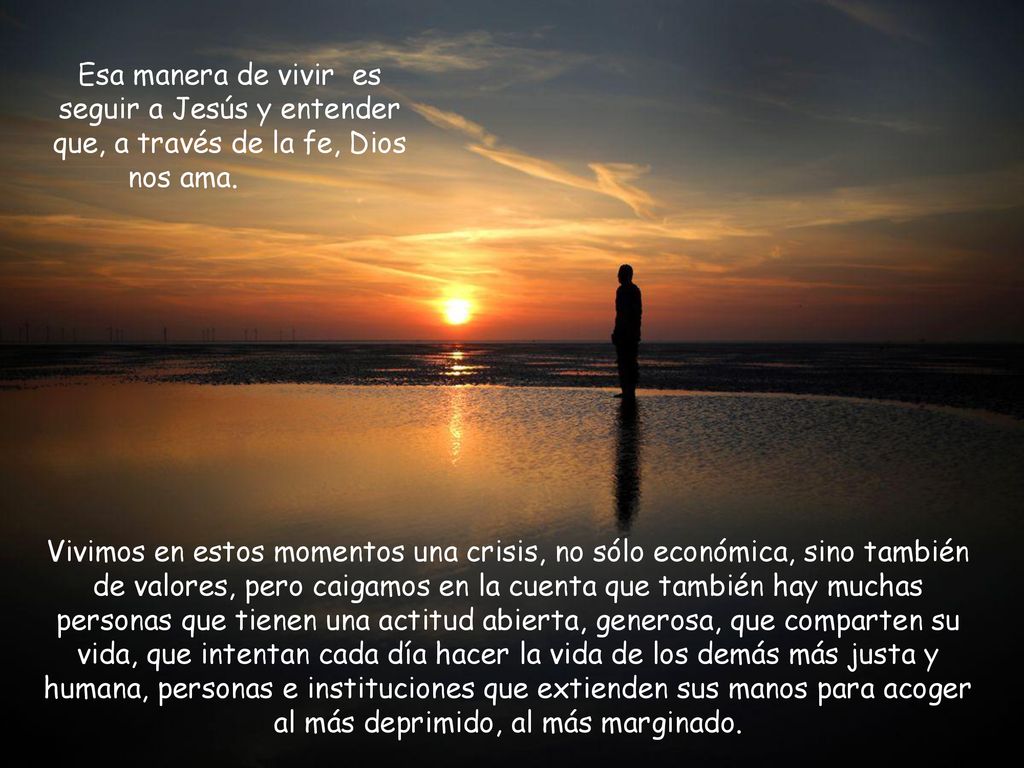 Esa manera de vivir es seguir a Jesús y entender que, a través de la fe, Dios nos ama.