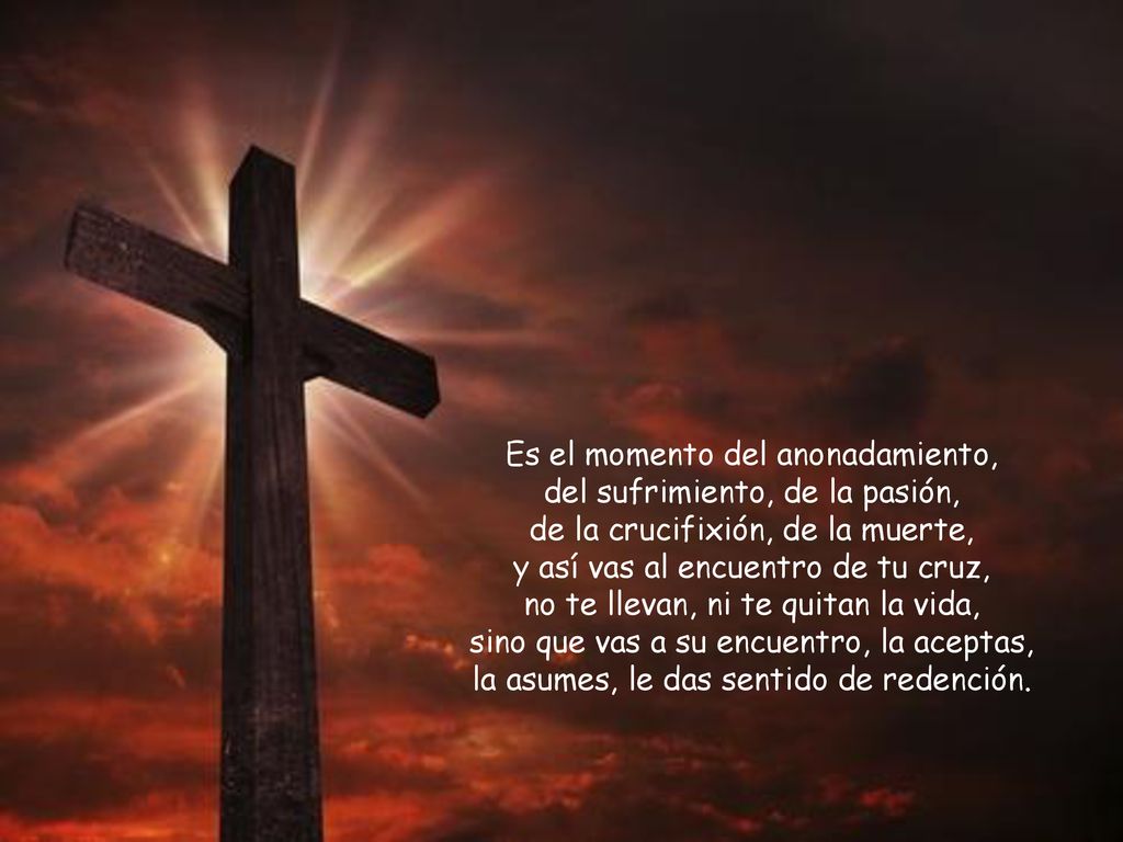 Es el momento del anonadamiento, del sufrimiento, de la pasión,
