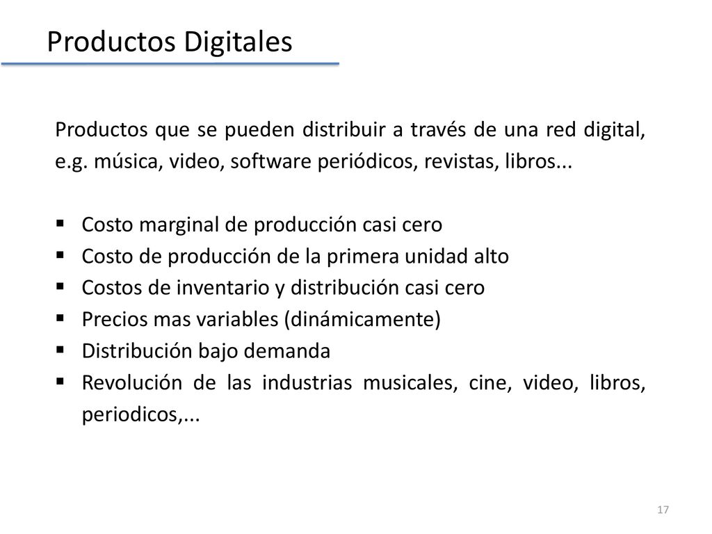 Productos Digitales Productos que se pueden distribuir a través de una red digital, e.g. música, video, software periódicos, revistas, libros...