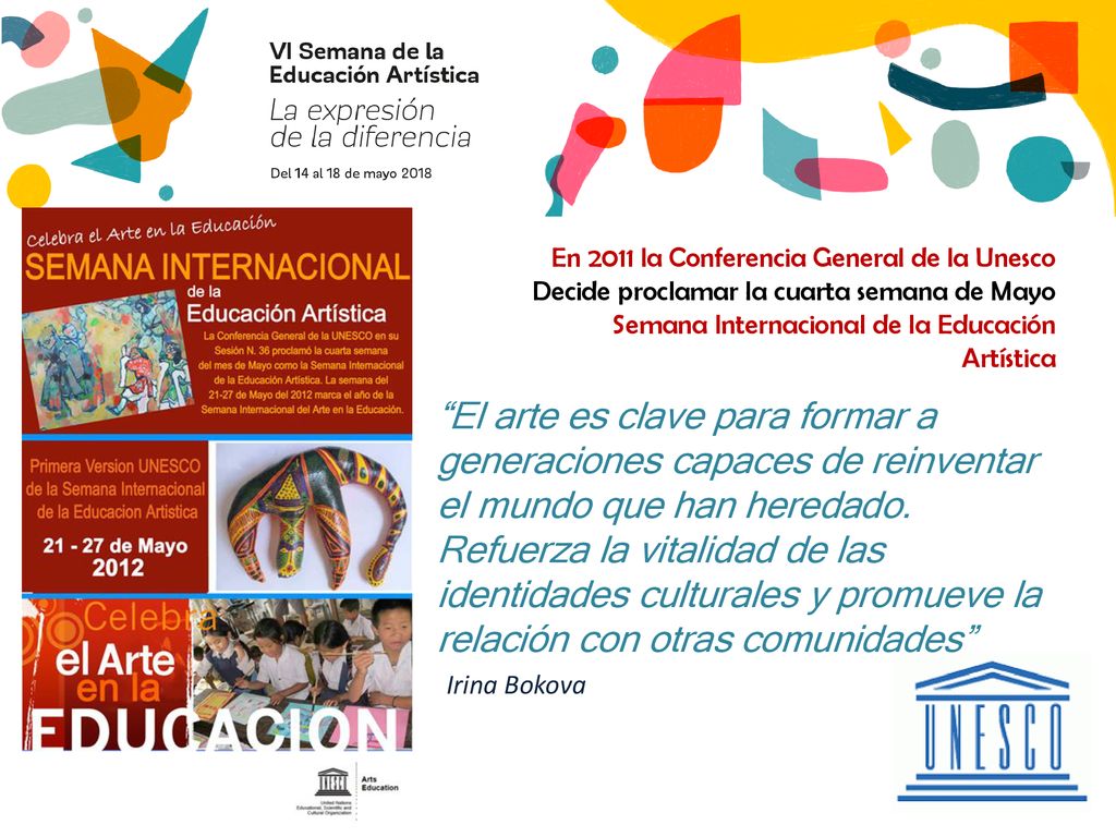 En 2011 la Conferencia General de la Unesco Decide proclamar la cuarta semana de Mayo Semana Internacional de la Educación Artística