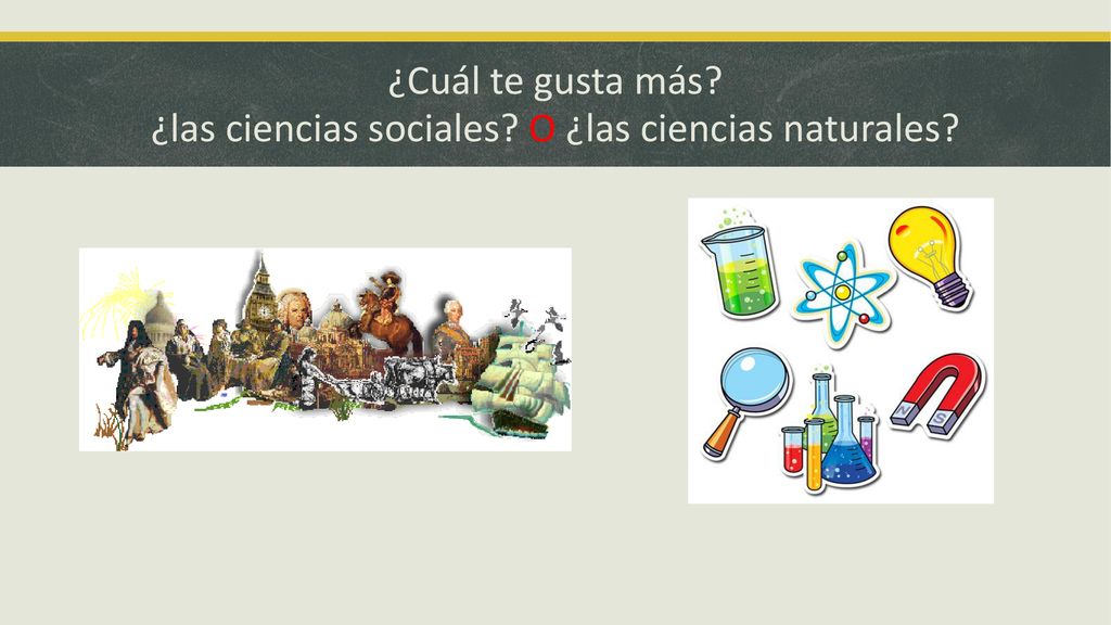 ¿Cuál te gusta más ¿las ciencias sociales O ¿las ciencias naturales