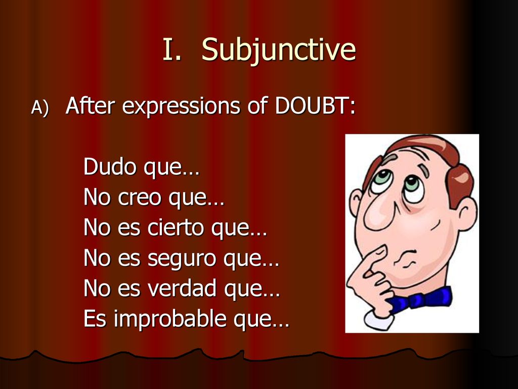 I. Subjunctive After expressions of DOUBT: Dudo que… No creo que…