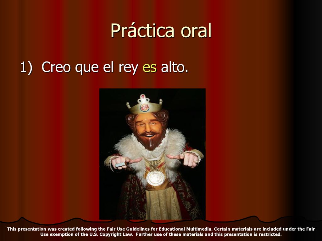Práctica oral 1) Creo que el rey es alto.