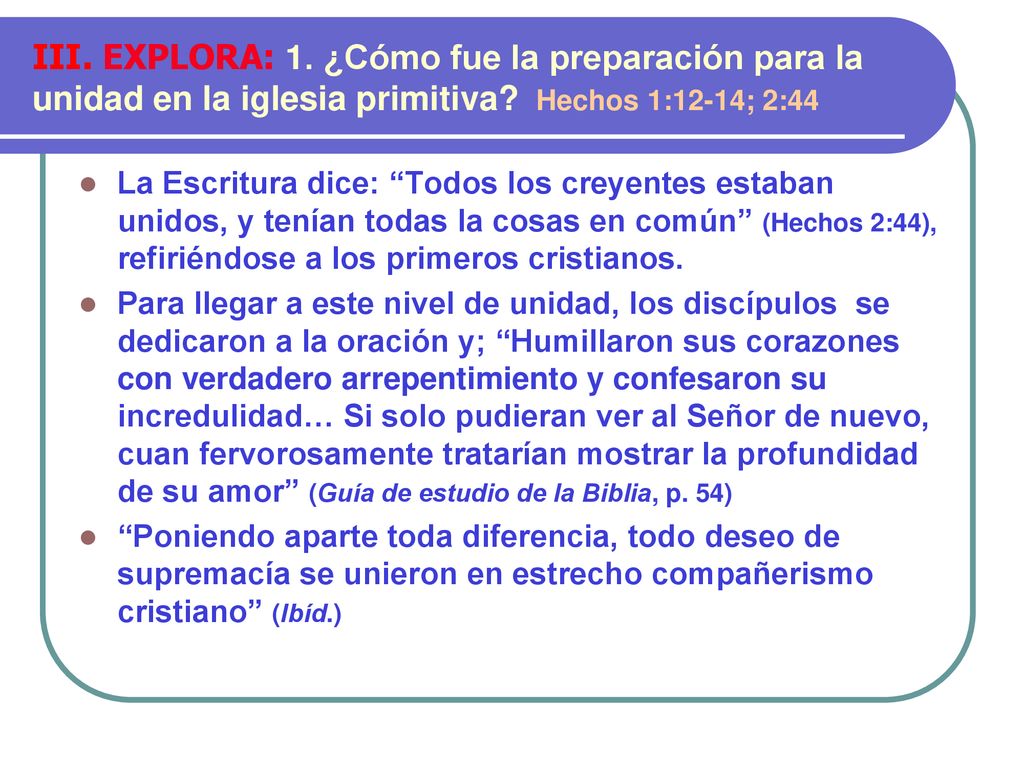 III. EXPLORA: 1. ¿Cómo fue la preparación para la unidad en la iglesia primitiva Hechos 1:12-14; 2:44