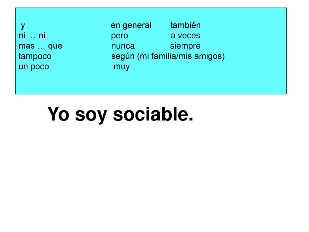 Yo soy sociable. y en general también ni … ni pero a veces