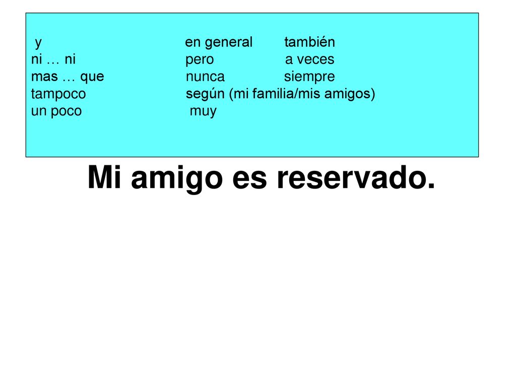 Mi amigo es reservado. y en general también ni … ni pero a veces