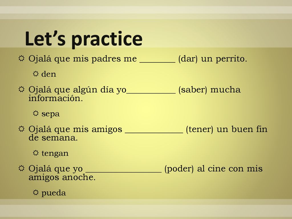 Let’s practice Ojalá que mis padres me ________ (dar) un perrito.