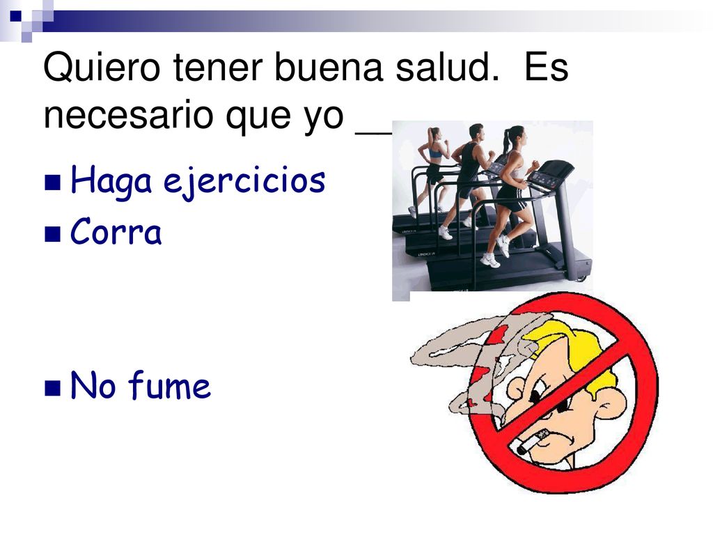 Quiero tener buena salud. Es necesario que yo ____