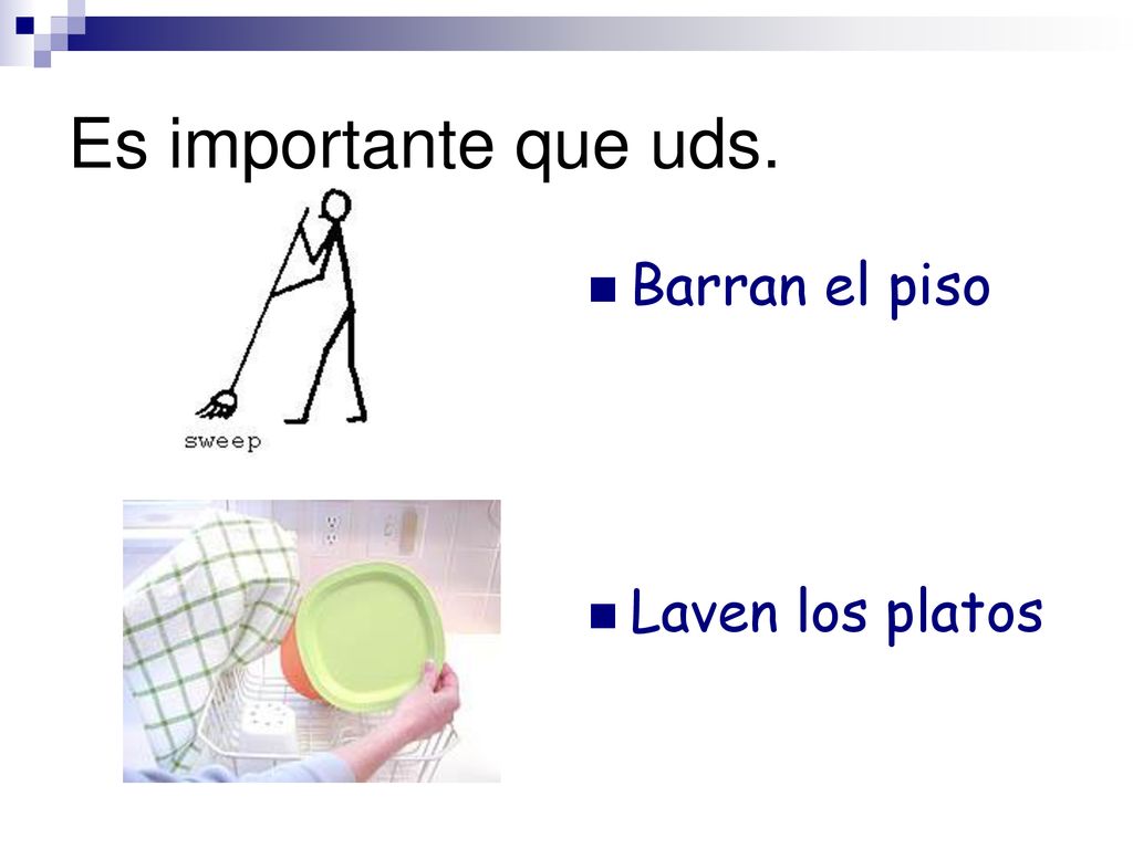 Es importante que uds. Barran el piso Laven los platos