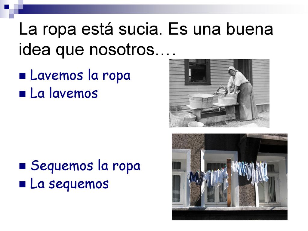 La ropa está sucia. Es una buena idea que nosotros….
