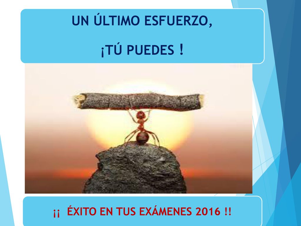 UN ÚLTIMO ESFUERZO, ¡TÚ PUEDES ! ¡¡ ÉXITO EN TUS EXÁMENES 2016 !!