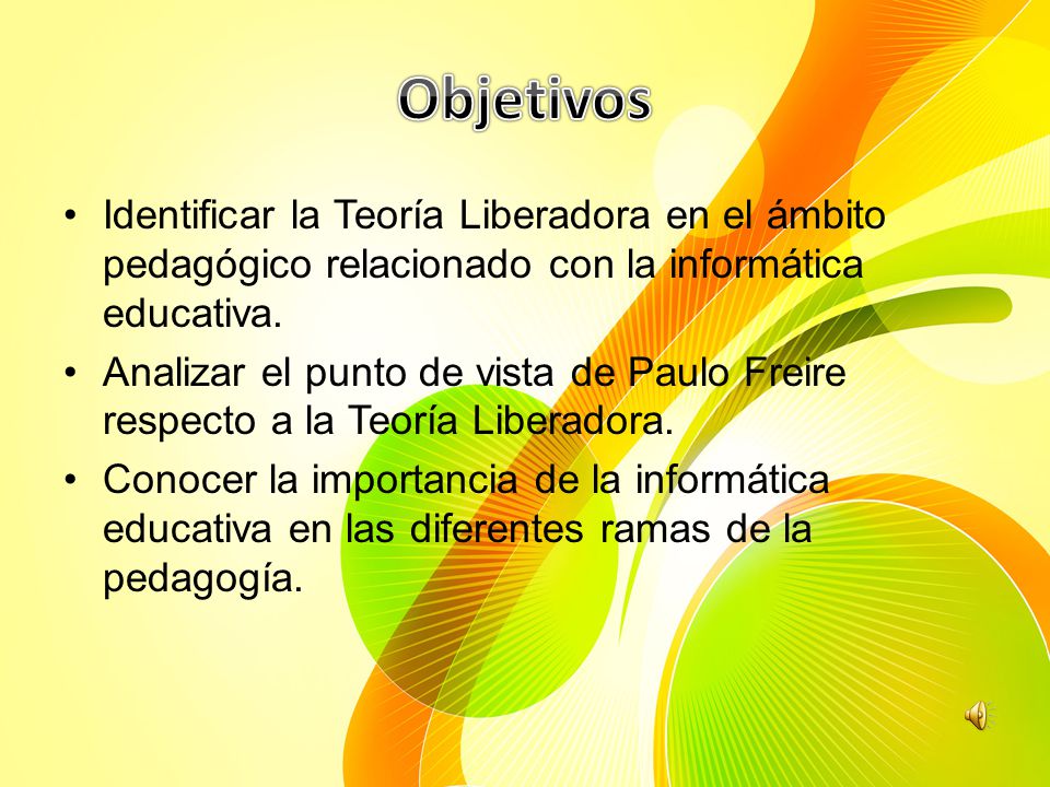 Objetivos Identificar la Teoría Liberadora en el ámbito pedagógico relacionado con la informática educativa.