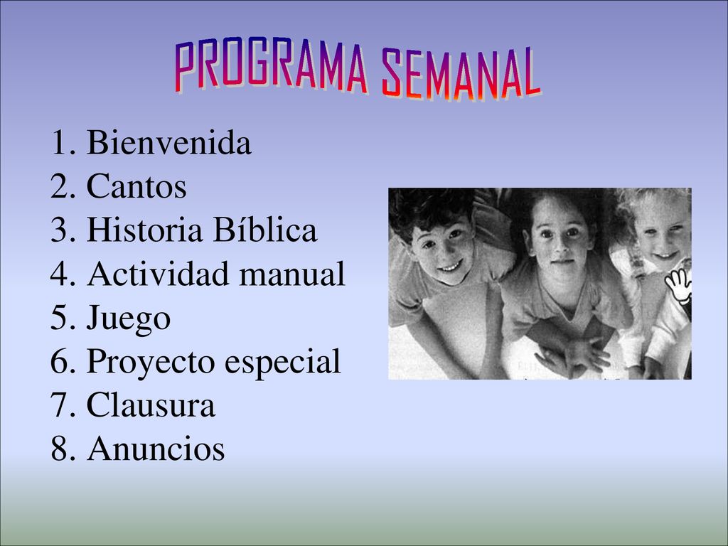 PROGRAMA SEMANAL Bienvenida. Cantos. Historia Bíblica. Actividad manual. Juego. Proyecto especial.